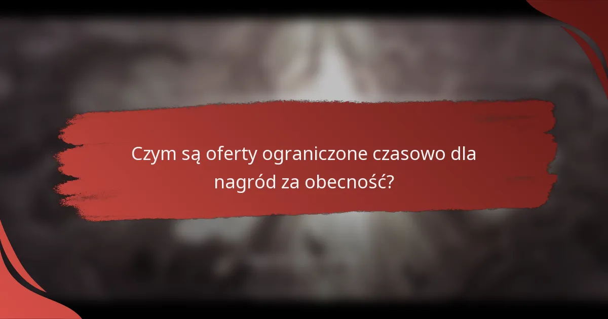 Czym są oferty ograniczone czasowo dla nagród za obecność?