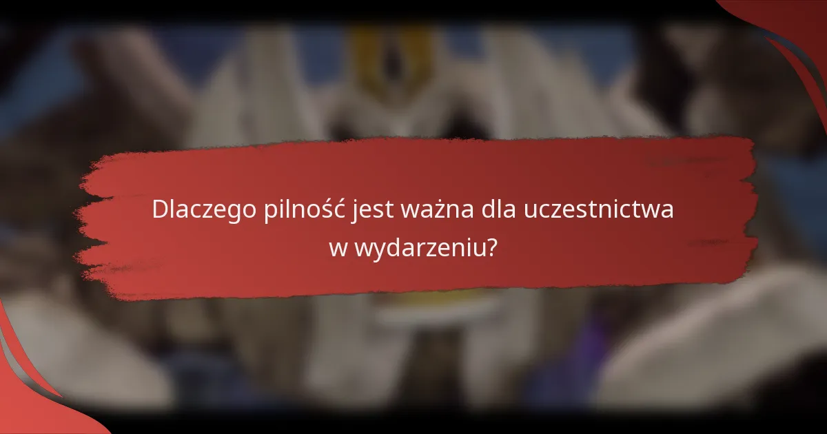 Dlaczego pilność jest ważna dla uczestnictwa w wydarzeniu?