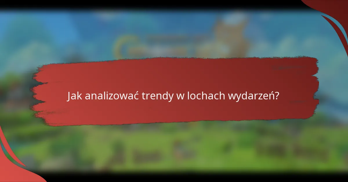 Jak analizować trendy w lochach wydarzeń?