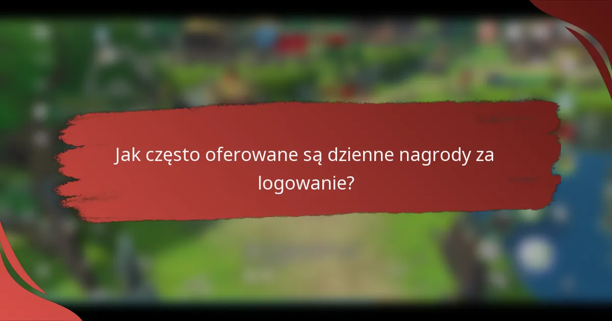 Jak często oferowane są dzienne nagrody za logowanie?