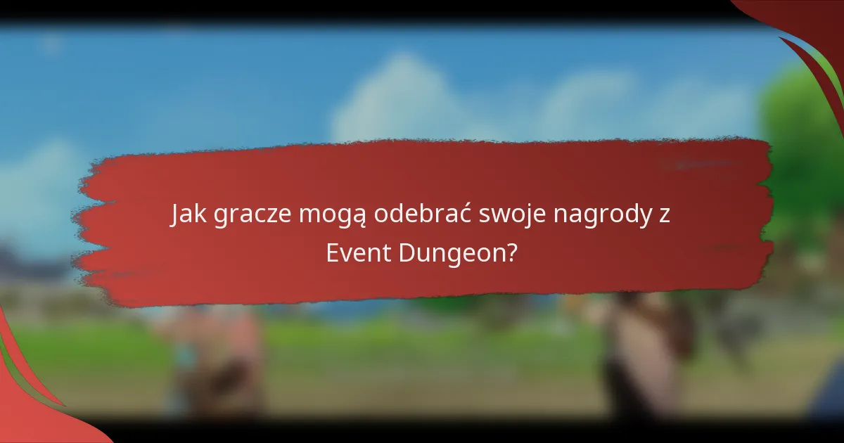 Jak gracze mogą odebrać swoje nagrody z Event Dungeon?