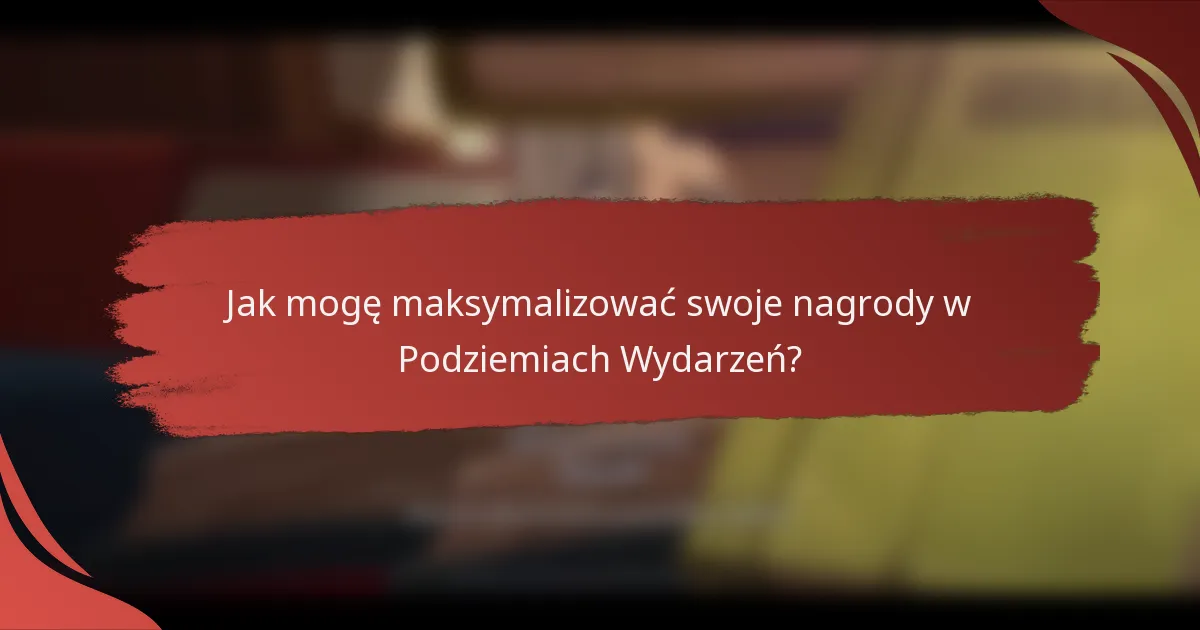 Jak mogę maksymalizować swoje nagrody w Podziemiach Wydarzeń?