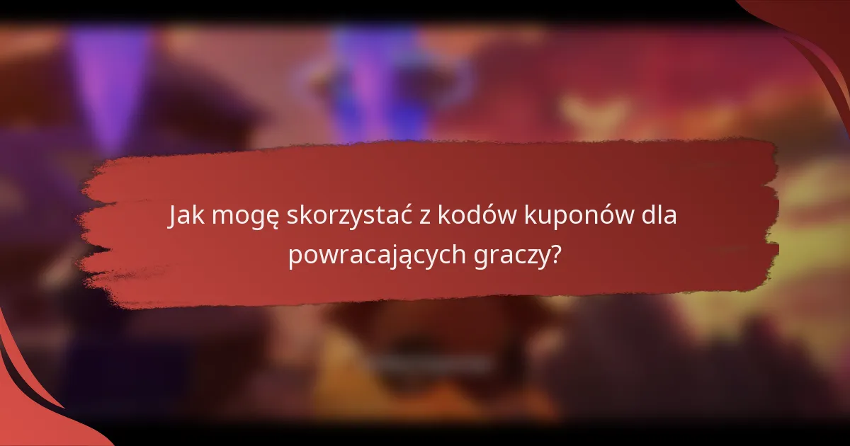 Jak mogę skorzystać z kodów kuponów dla powracających graczy?