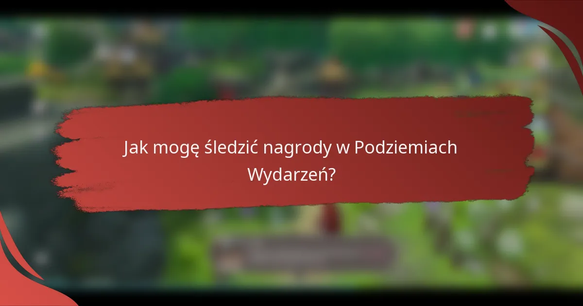 Jak mogę śledzić nagrody w Podziemiach Wydarzeń?