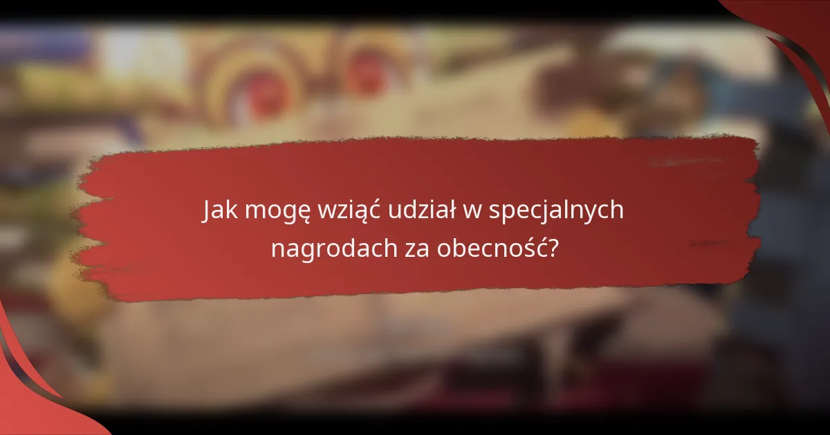 Jak mogę wziąć udział w specjalnych nagrodach za obecność?