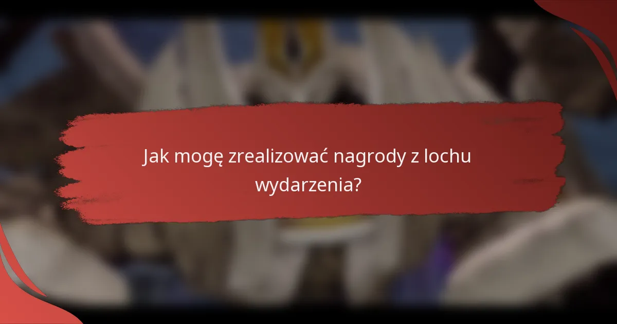 Jak mogę zrealizować nagrody z lochu wydarzenia?