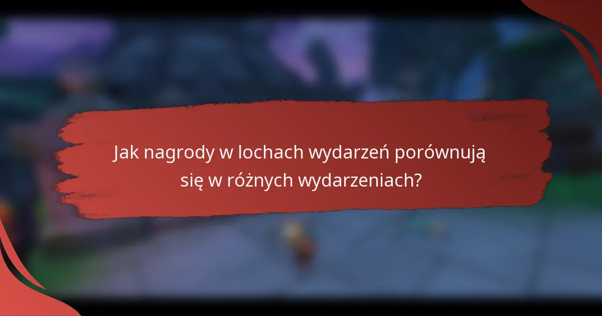 Jak nagrody w lochach wydarzeń porównują się w różnych wydarzeniach?