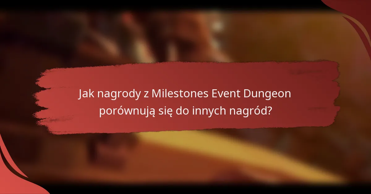 Jak nagrody z Milestones Event Dungeon porównują się do innych nagród?