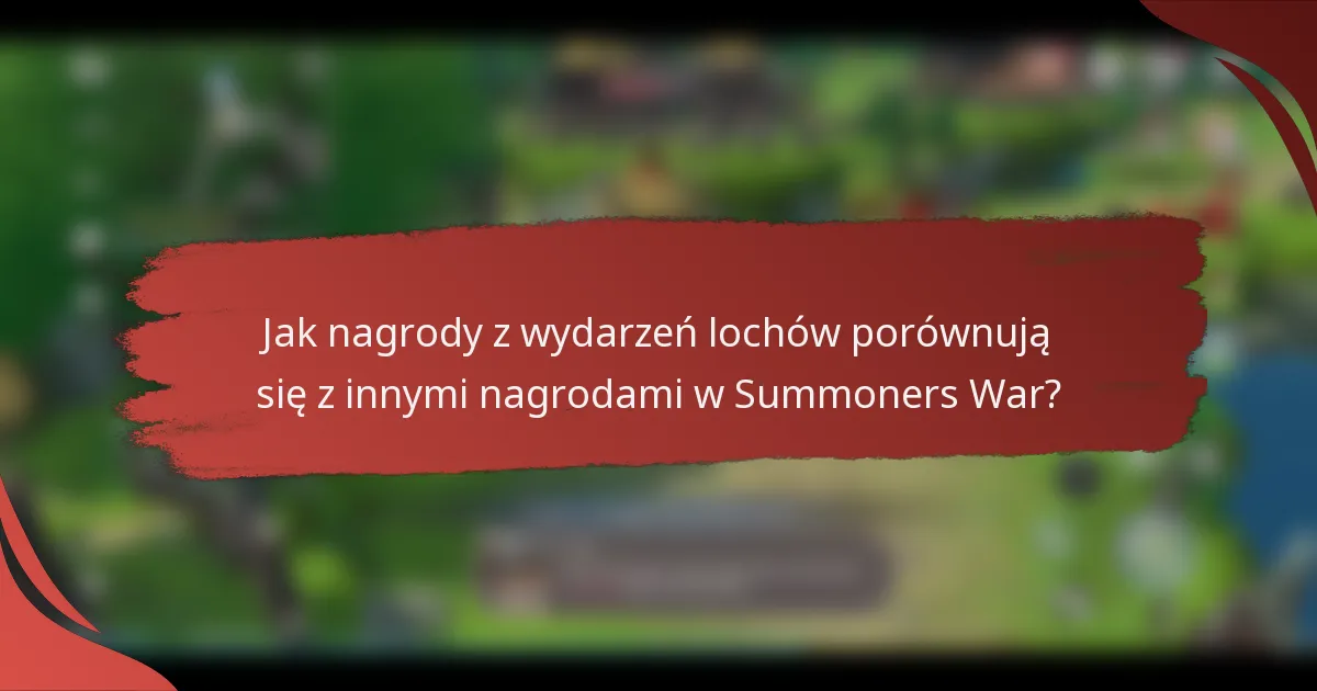 Jak nagrody z wydarzeń lochów porównują się z innymi nagrodami w Summoners War?
