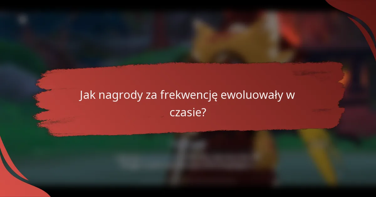 Jak nagrody za frekwencję ewoluowały w czasie?