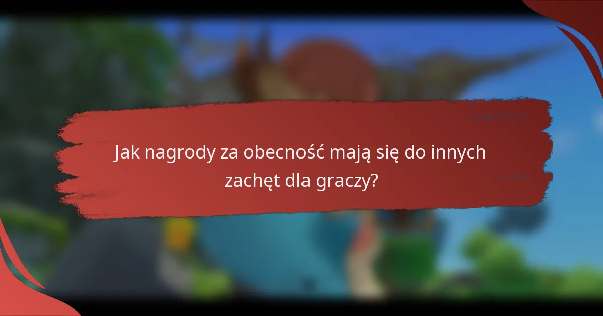 Jak nagrody za obecność mają się do innych zachęt dla graczy?