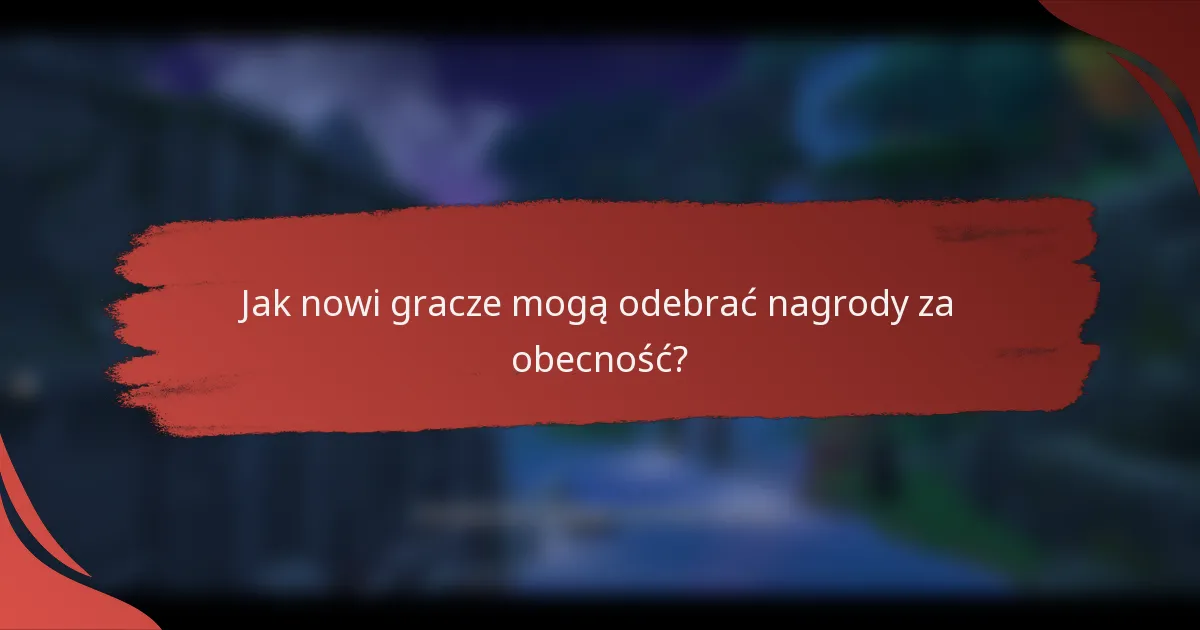 Jak nowi gracze mogą odebrać nagrody za obecność?
