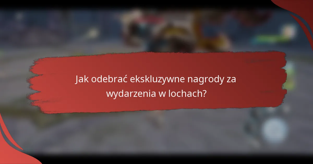 Jak odebrać ekskluzywne nagrody za wydarzenia w lochach?