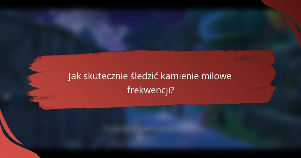 Jak skutecznie śledzić kamienie milowe frekwencji?
