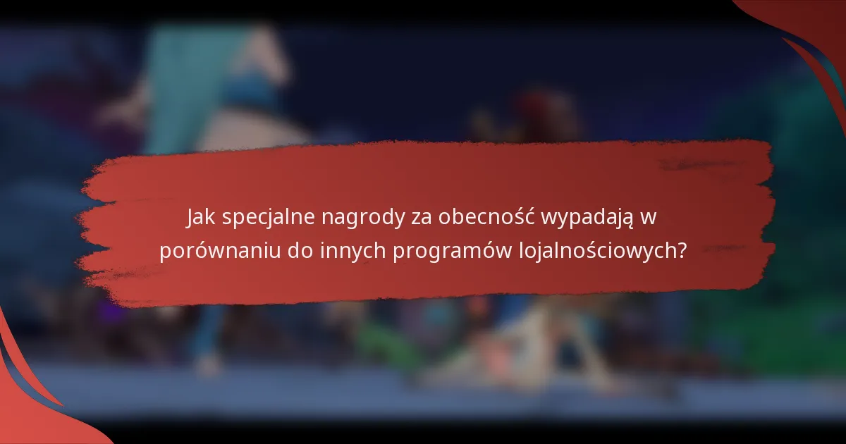 Jak specjalne nagrody za obecność wypadają w porównaniu do innych programów lojalnościowych?