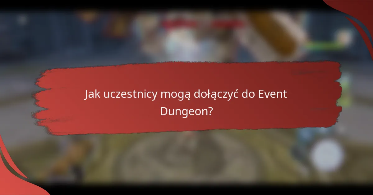 Jak uczestnicy mogą dołączyć do Event Dungeon?