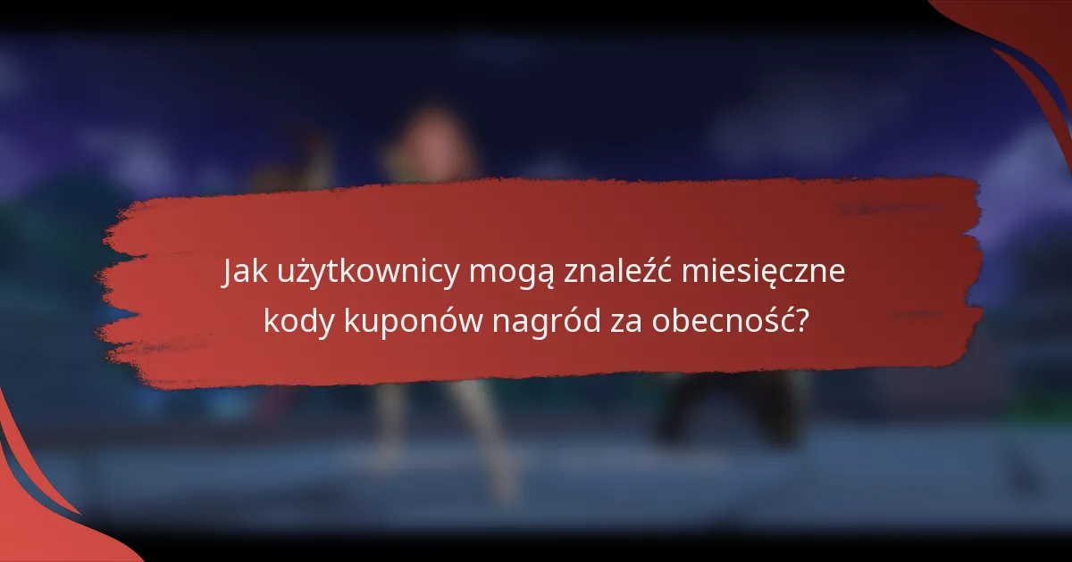 Jak użytkownicy mogą znaleźć miesięczne kody kuponów nagród za obecność?