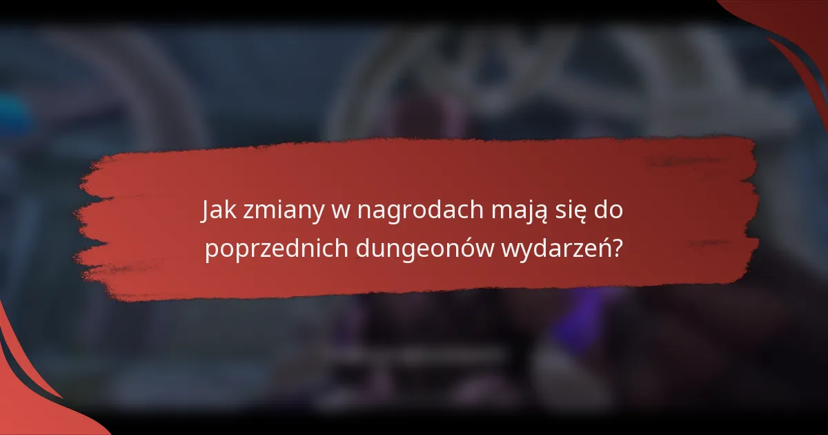 Jak zmiany w nagrodach mają się do poprzednich dungeonów wydarzeń?