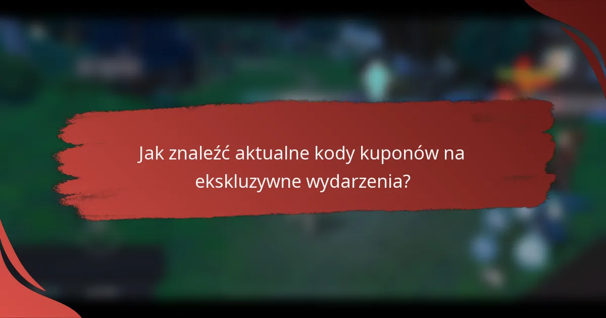 Jak znaleźć aktualne kody kuponów na ekskluzywne wydarzenia?