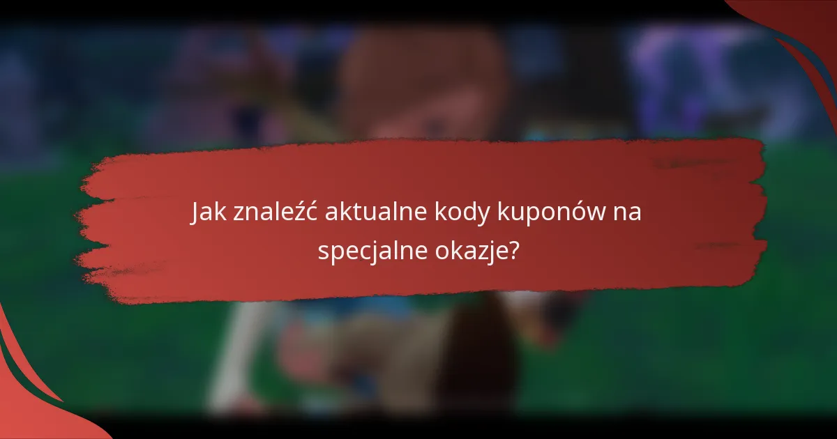 Jak znaleźć aktualne kody kuponów na specjalne okazje?
