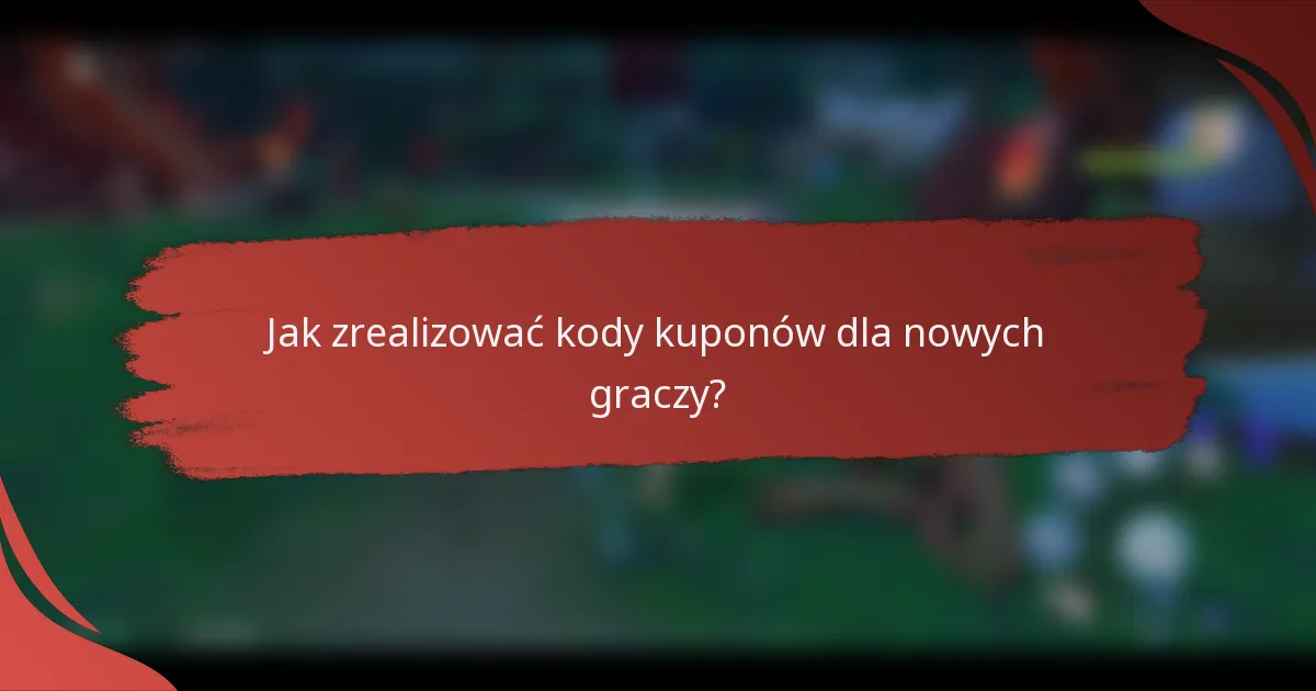 Jak zrealizować kody kuponów dla nowych graczy?