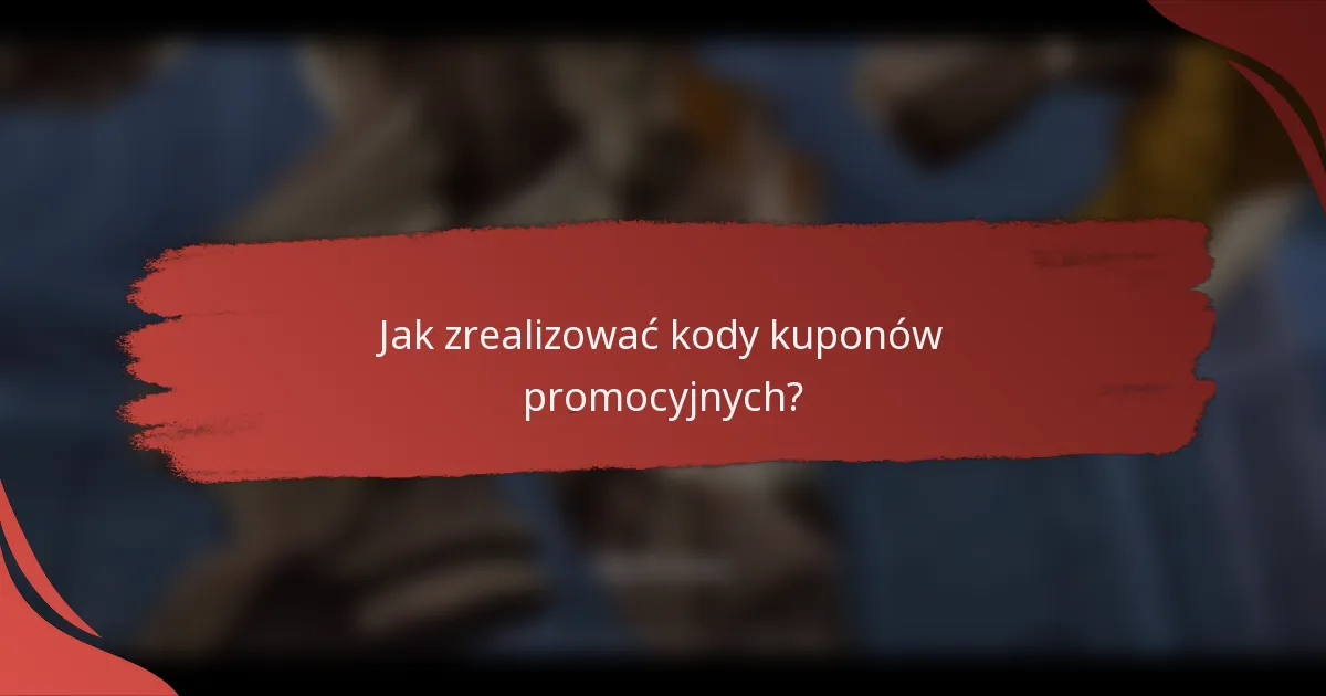 Jak zrealizować kody kuponów promocyjnych?