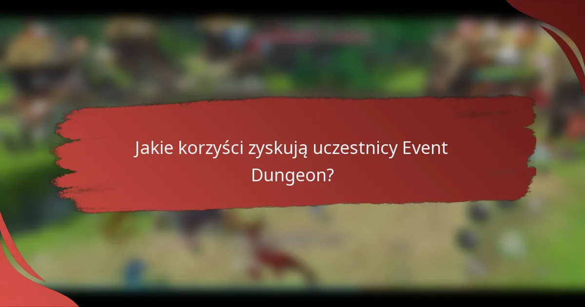 Jakie korzyści zyskują uczestnicy Event Dungeon?