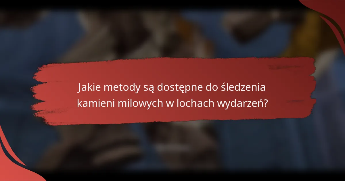 Jakie metody są dostępne do śledzenia kamieni milowych w lochach wydarzeń?