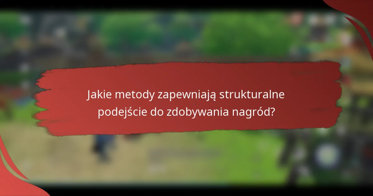 Jakie metody zapewniają strukturalne podejście do zdobywania nagród?