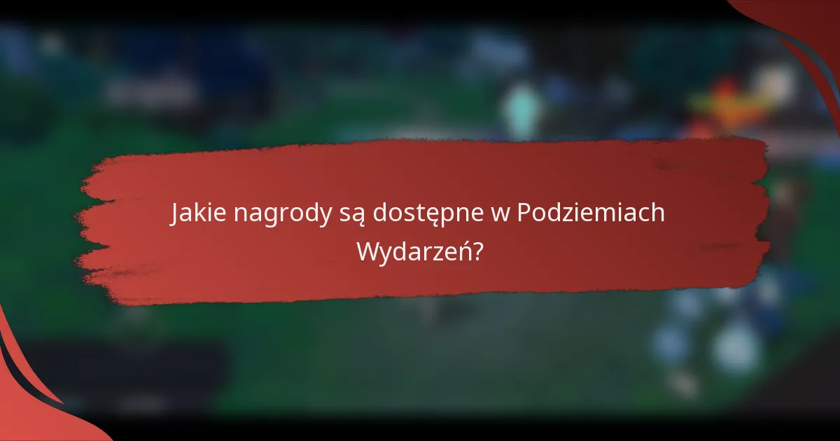 Jakie nagrody są dostępne w Podziemiach Wydarzeń?