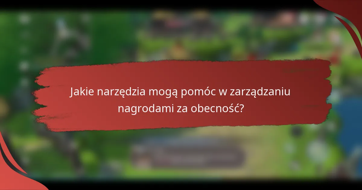 Jakie narzędzia mogą pomóc w zarządzaniu nagrodami za obecność?