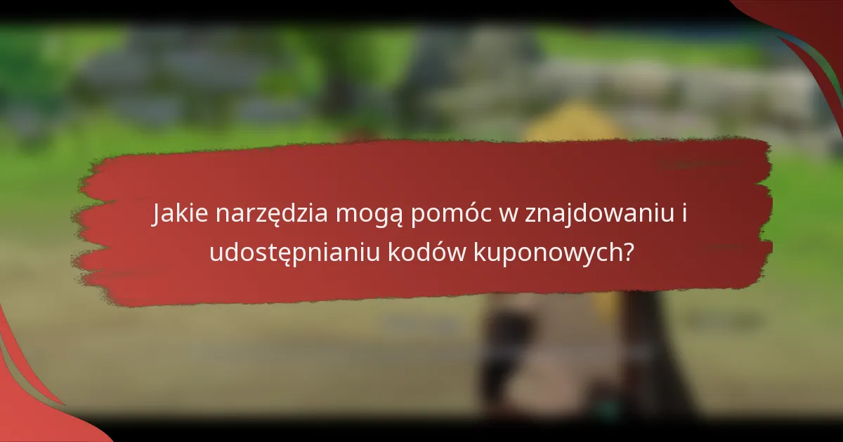 Jakie narzędzia mogą pomóc w znajdowaniu i udostępnianiu kodów kuponowych?
