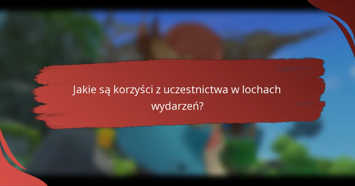 Jakie są korzyści z uczestnictwa w lochach wydarzeń?