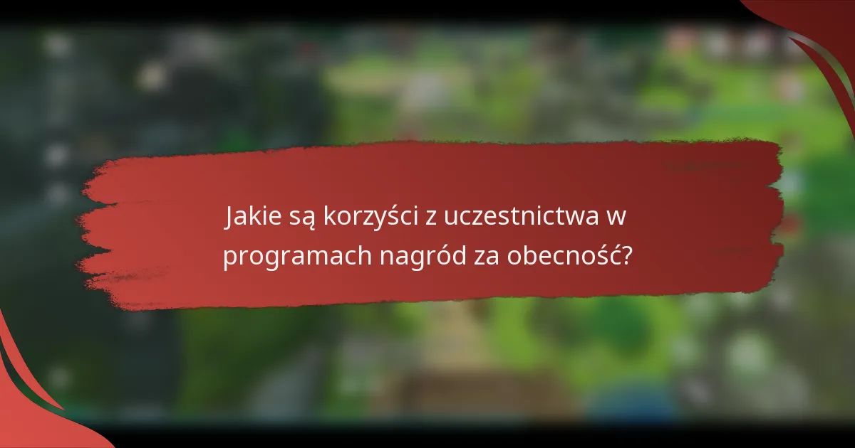 Jakie są korzyści z uczestnictwa w programach nagród za obecność?