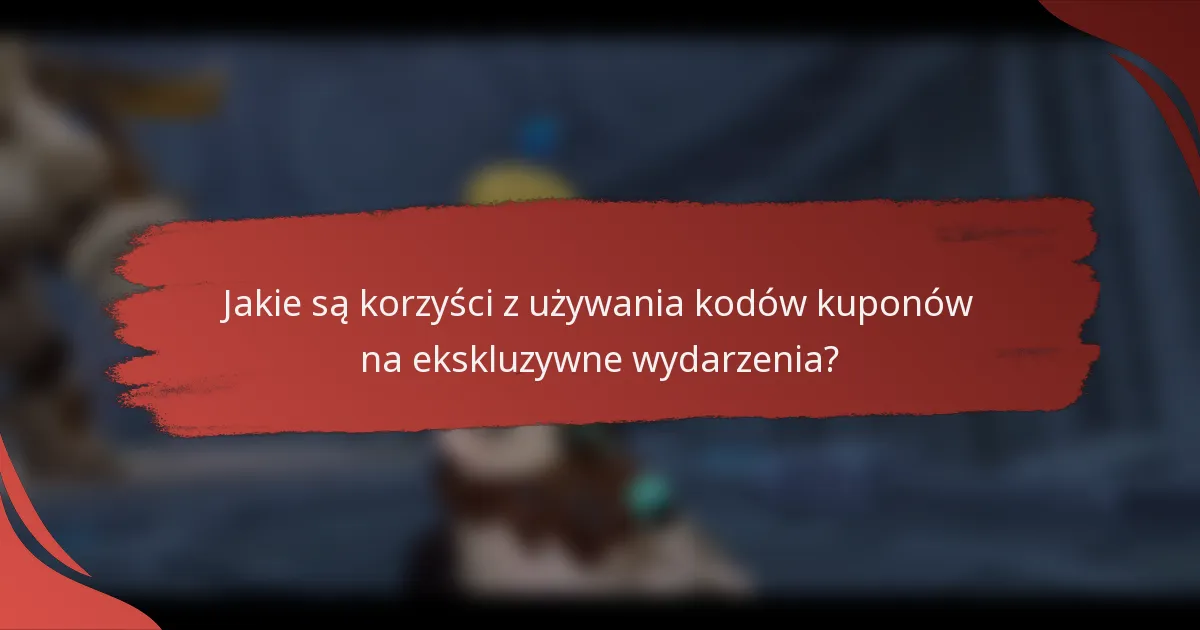 Jakie są korzyści z używania kodów kuponów na ekskluzywne wydarzenia?