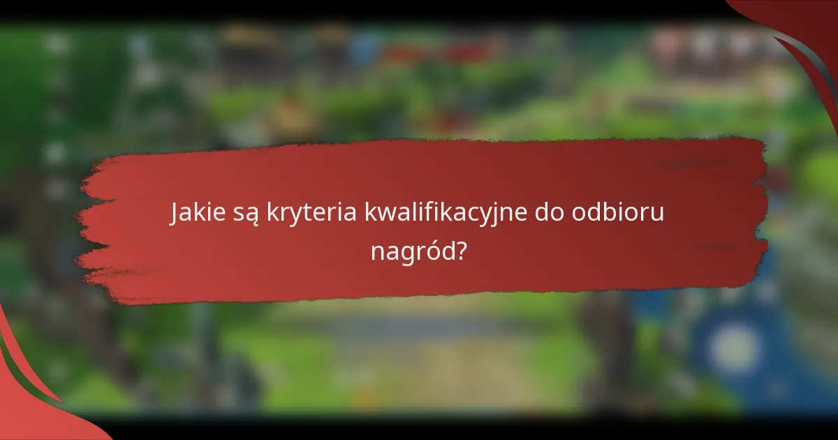 Jakie są kryteria kwalifikacyjne do odbioru nagród?