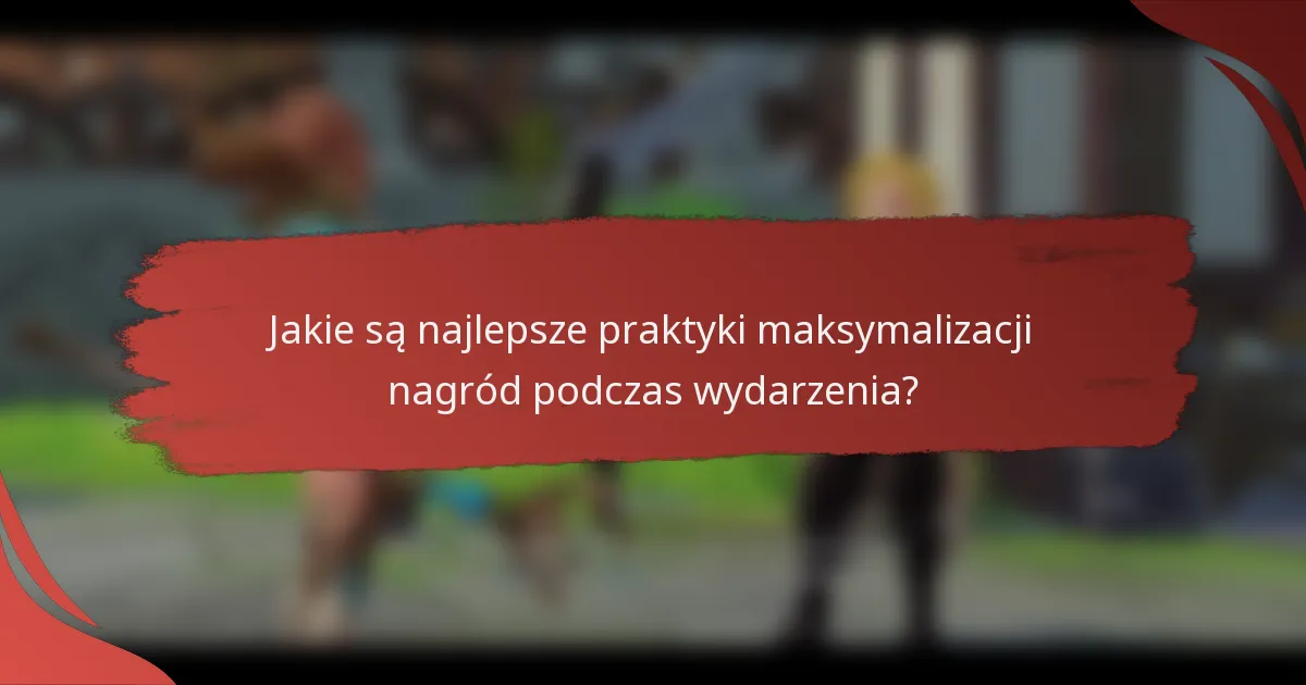 Jakie są najlepsze praktyki maksymalizacji nagród podczas wydarzenia?