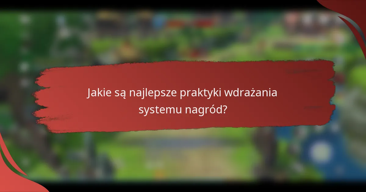 Jakie są najlepsze praktyki wdrażania systemu nagród?