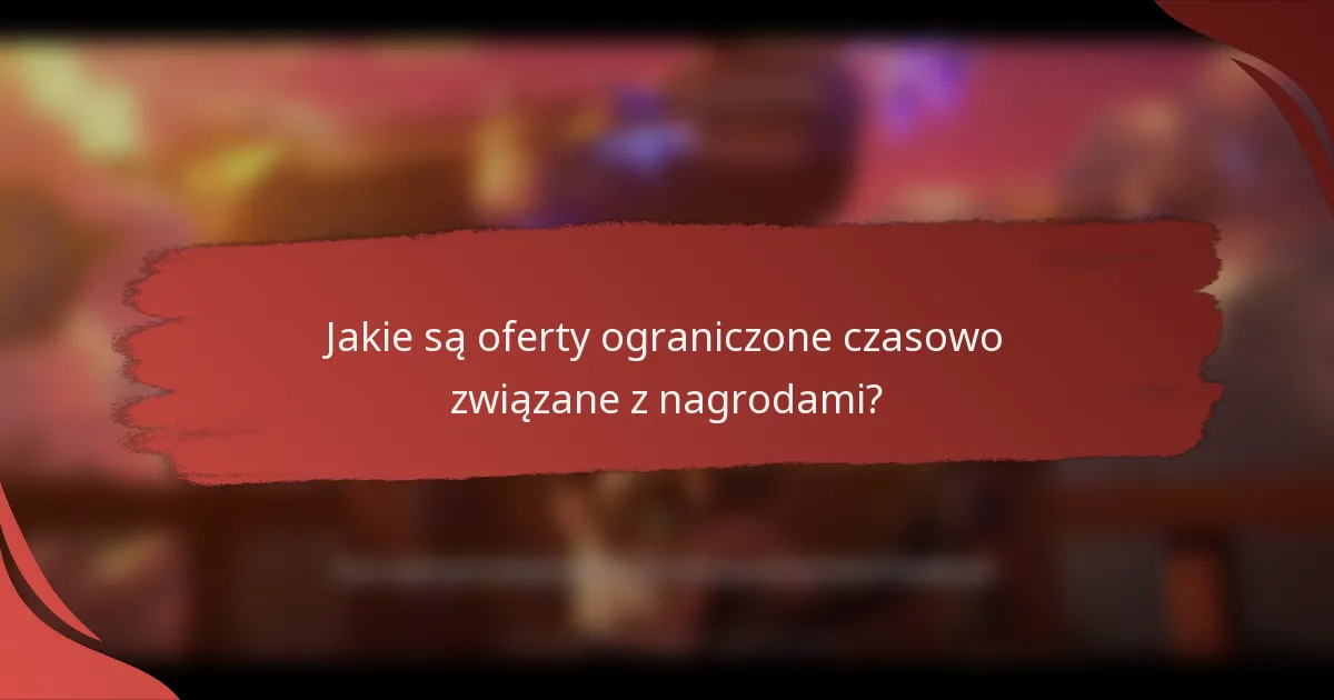 Jakie są oferty ograniczone czasowo związane z nagrodami?