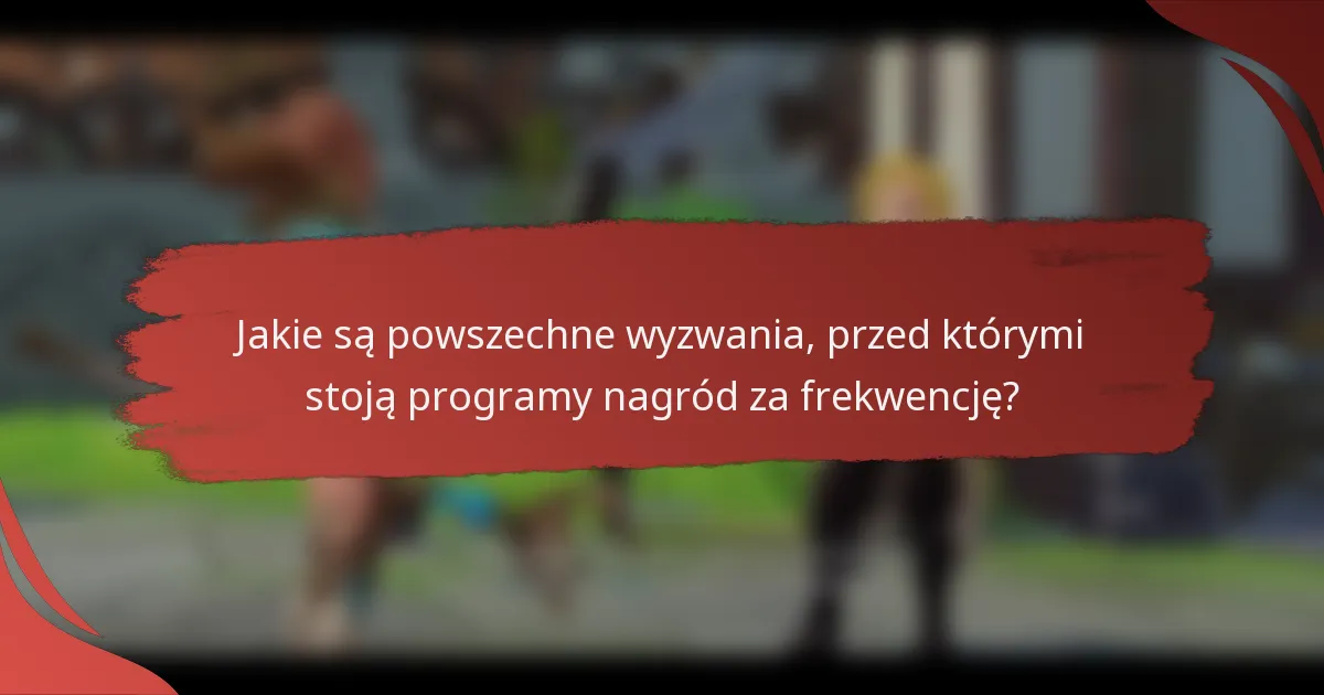 Jakie są powszechne wyzwania, przed którymi stoją programy nagród za frekwencję?
