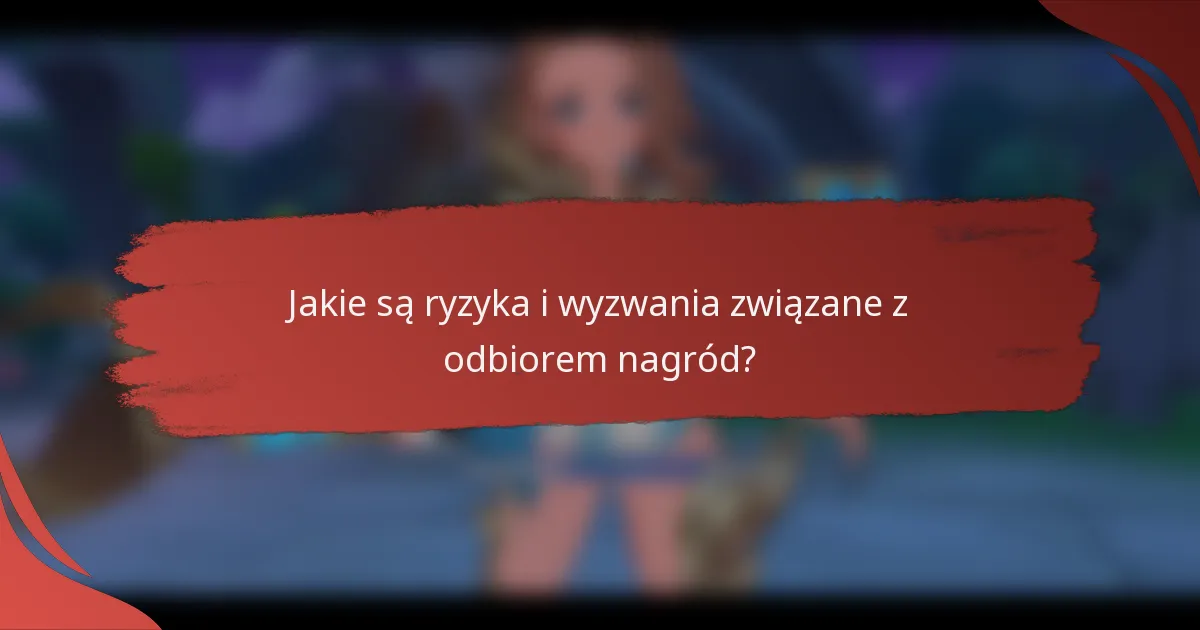 Jakie są ryzyka i wyzwania związane z odbiorem nagród?