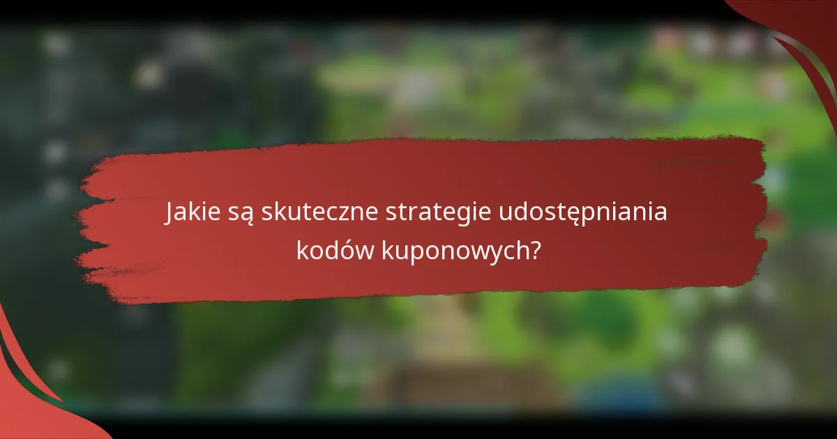 Jakie są skuteczne strategie udostępniania kodów kuponowych?