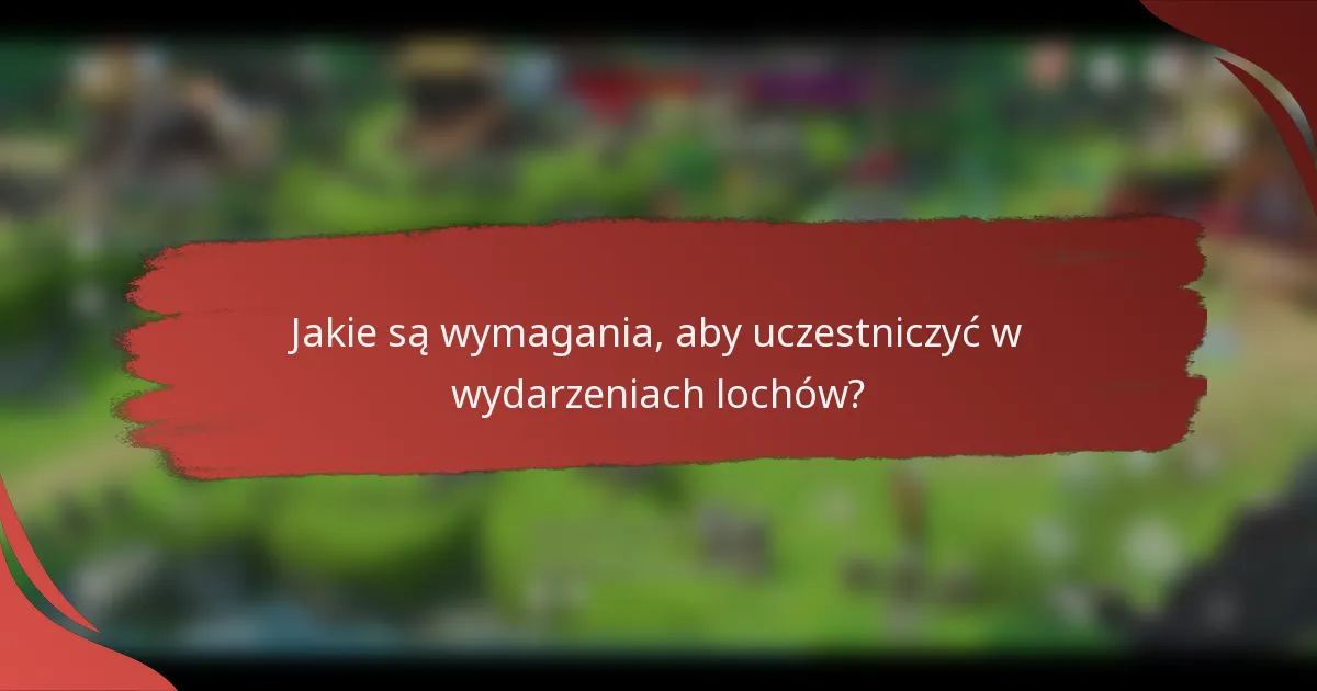 Jakie są wymagania, aby uczestniczyć w wydarzeniach lochów?