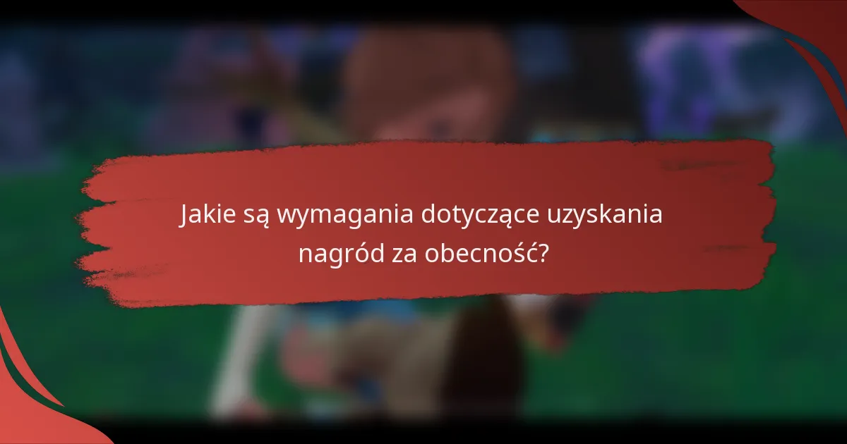 Jakie są wymagania dotyczące uzyskania nagród za obecność?