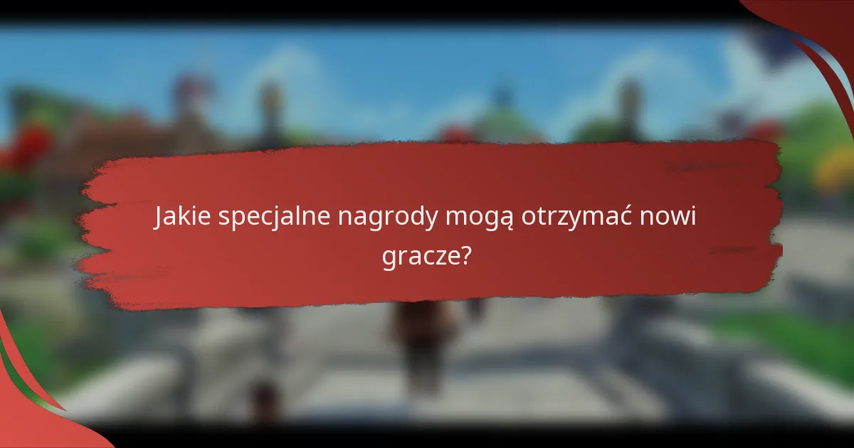 Jakie specjalne nagrody mogą otrzymać nowi gracze?