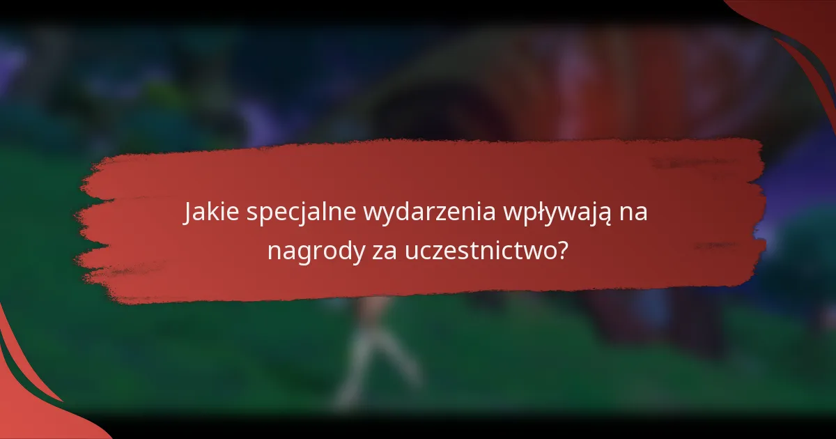 Jakie specjalne wydarzenia wpływają na nagrody za uczestnictwo?