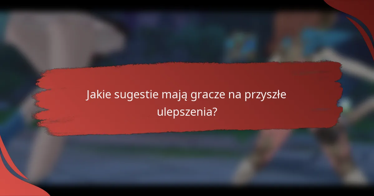 Jakie sugestie mają gracze na przyszłe ulepszenia?