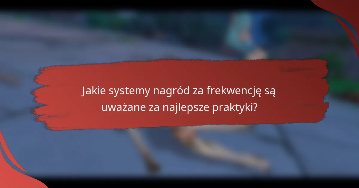 Jakie systemy nagród za frekwencję są uważane za najlepsze praktyki?