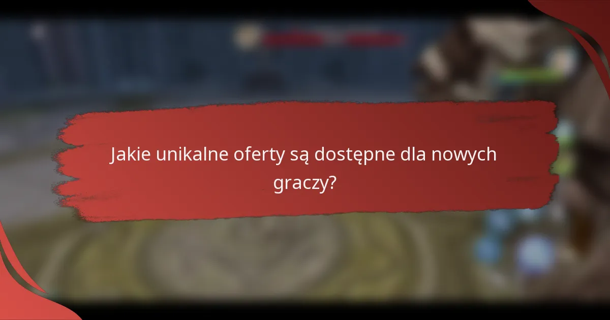 Jakie unikalne oferty są dostępne dla nowych graczy?