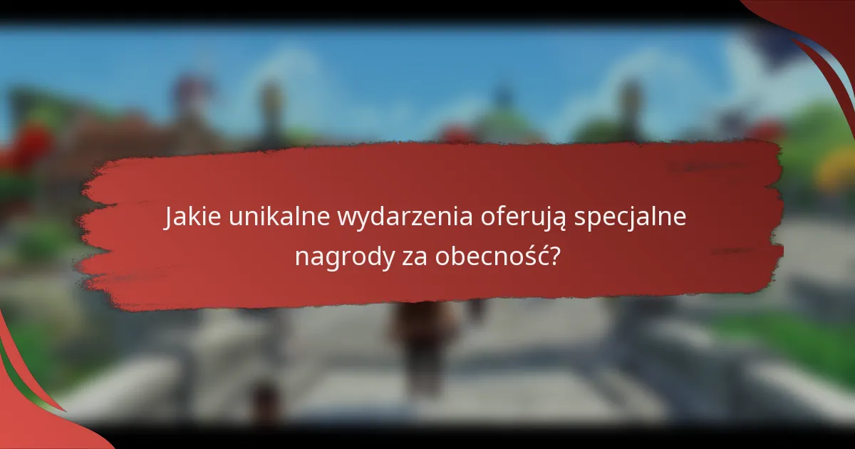 Jakie unikalne wydarzenia oferują specjalne nagrody za obecność?